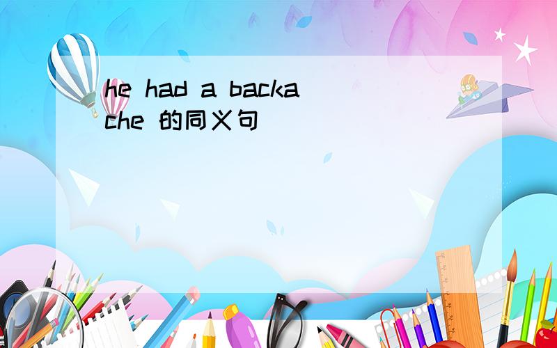 he had a backache 的同义句