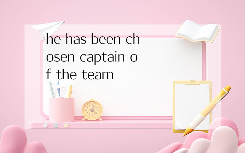 he has been chosen captain of the team