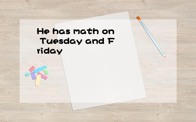 He has math on Tuesday and Friday