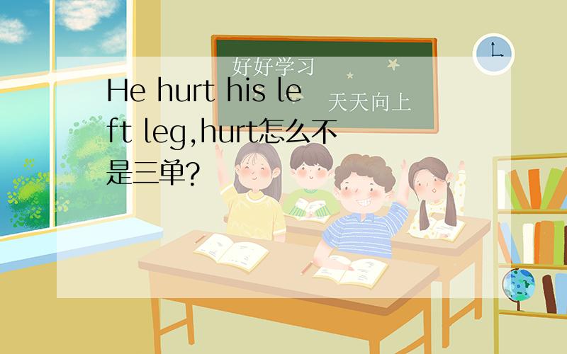 He hurt his left leg,hurt怎么不是三单?