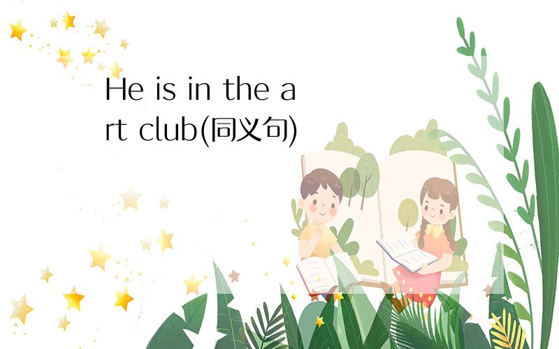 He is in the art club(同义句)