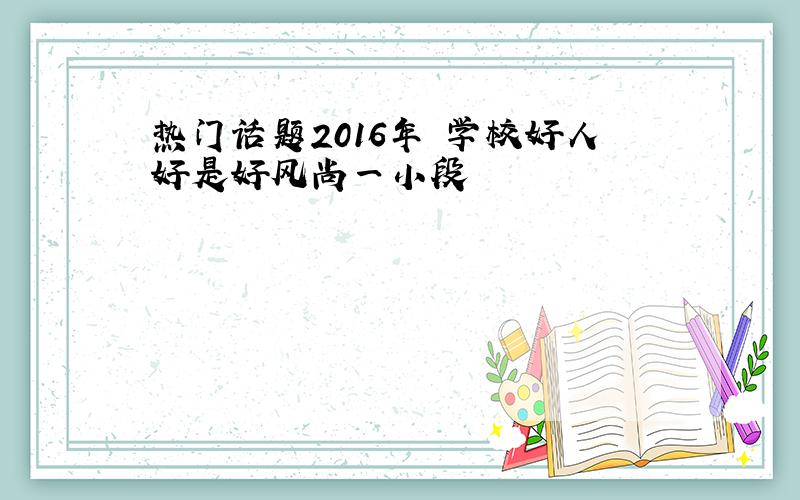 热门话题2016年 学校好人好是好风尚一小段