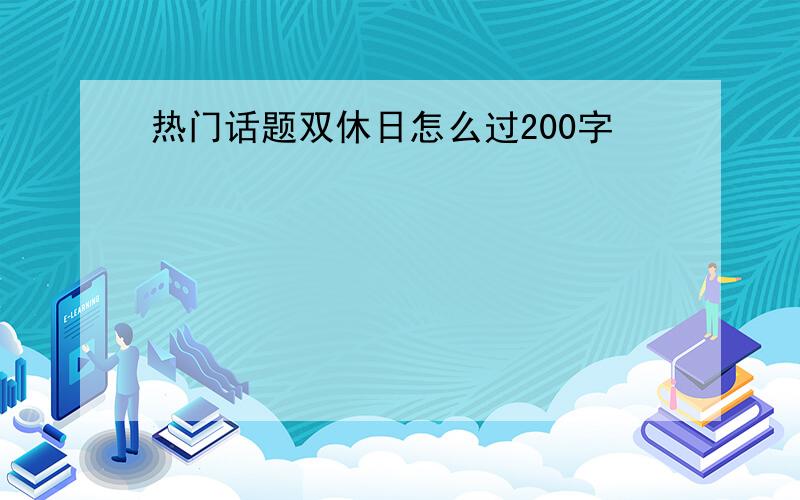 热门话题双休日怎么过200字