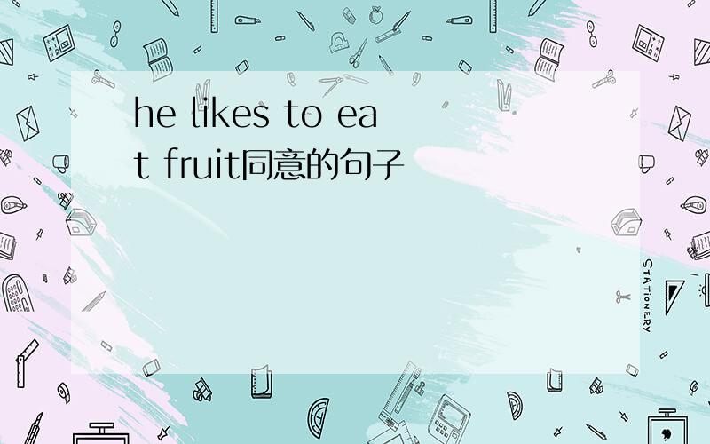 he likes to eat fruit同意的句子