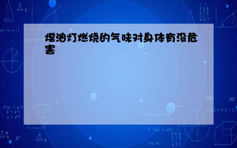 煤油灯燃烧的气味对身体有没危害