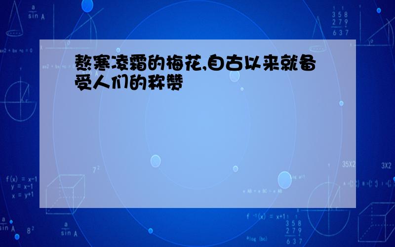 熬寒凌霜的梅花,自古以来就备受人们的称赞