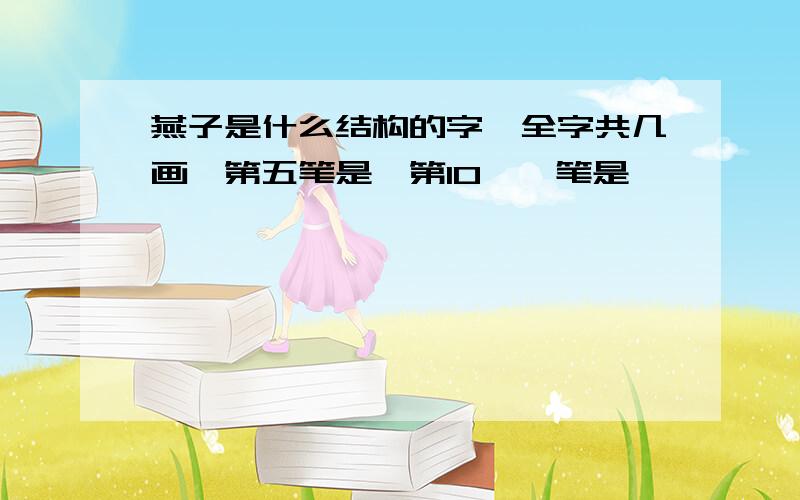 燕子是什么结构的字,全字共几画,第五笔是,第10,一笔是