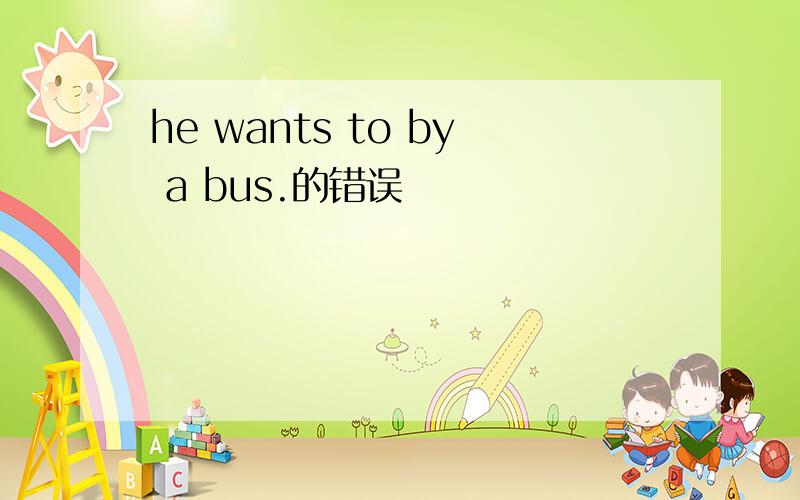 he wants to by a bus.的错误