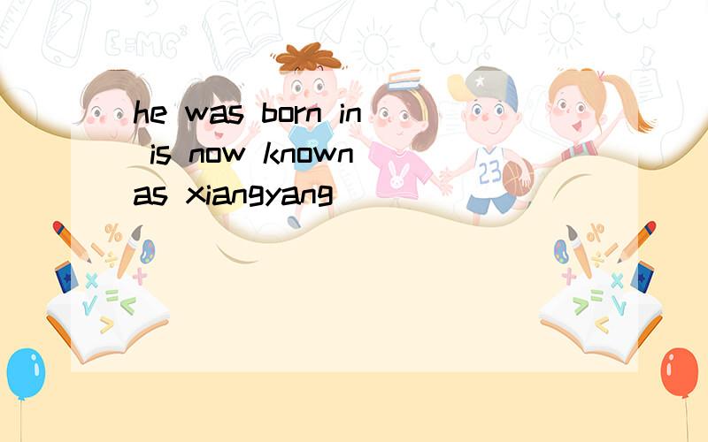 he was born in is now known as xiangyang