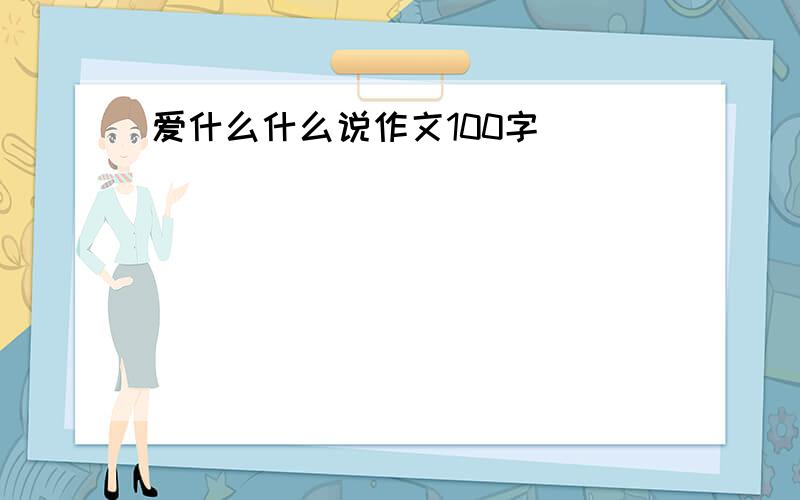 爱什么什么说作文100字