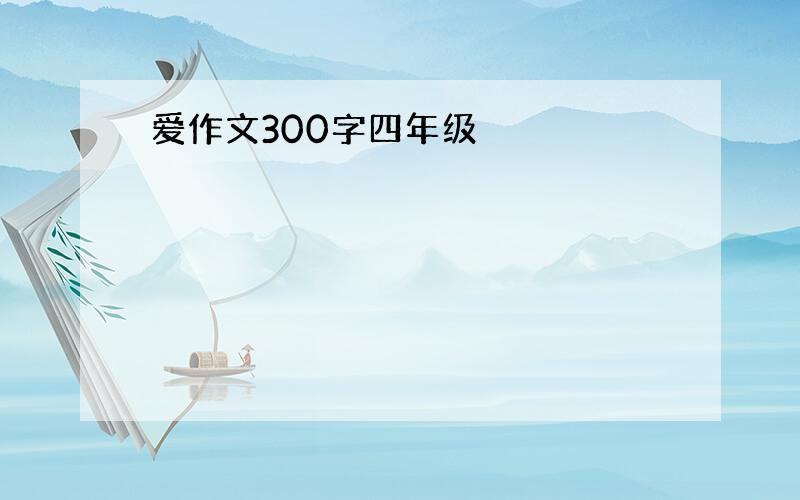 爱作文300字四年级