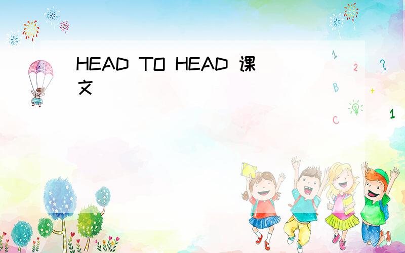 HEAD TO HEAD 课文