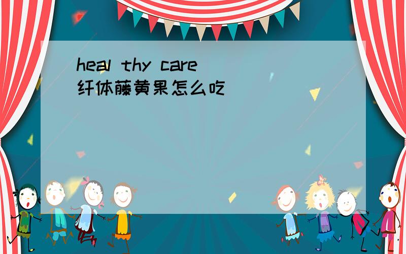 heal thy care 纤体藤黄果怎么吃