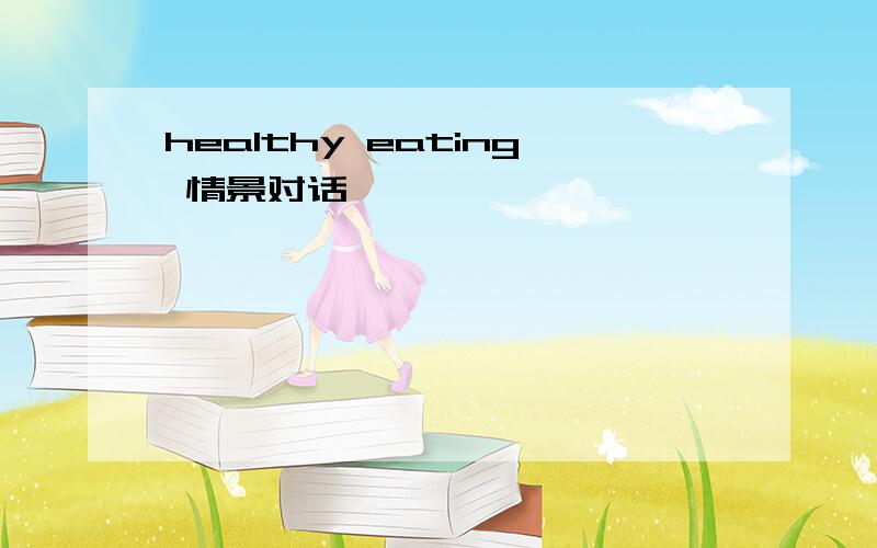 healthy eating 情景对话