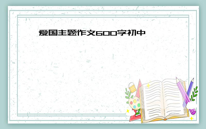 爱国主题作文600字初中