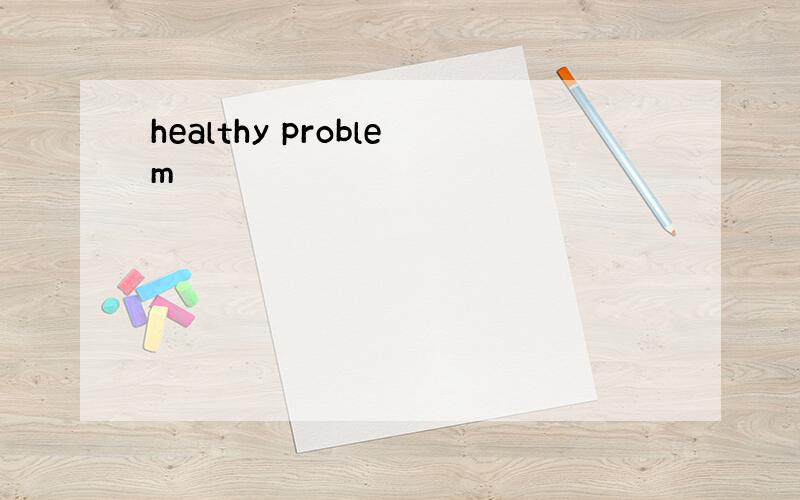 healthy problem