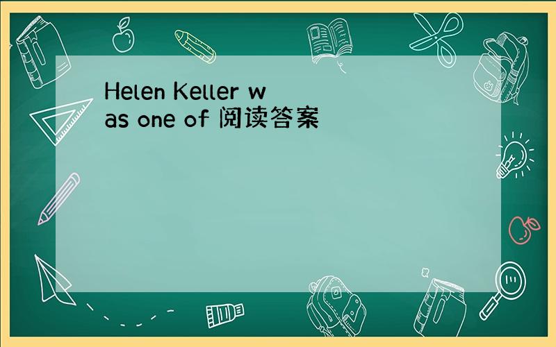 Helen Keller was one of 阅读答案