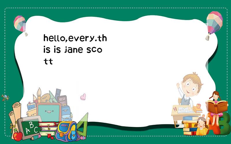 hello,every.this is jane scott