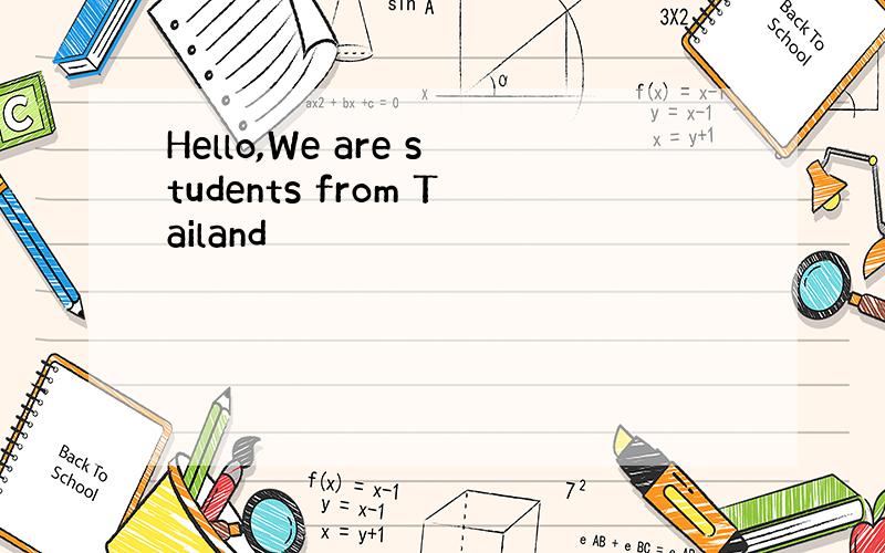 Hello,We are students from Tailand