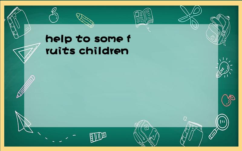 help to some fruits children