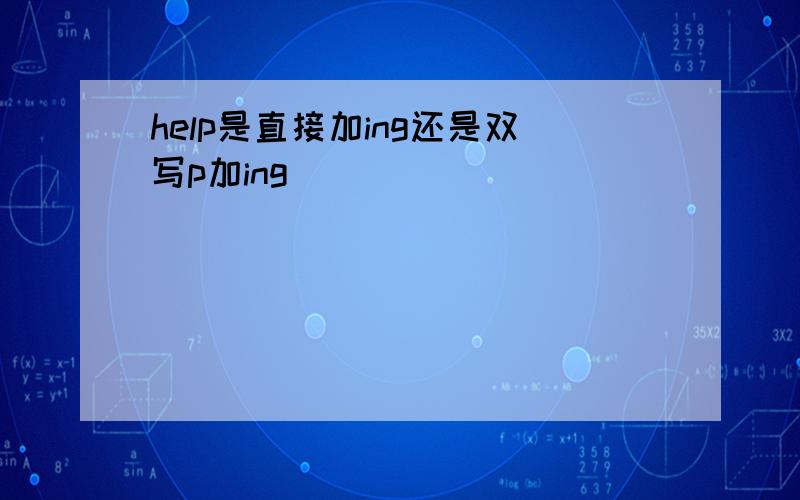 help是直接加ing还是双写p加ing