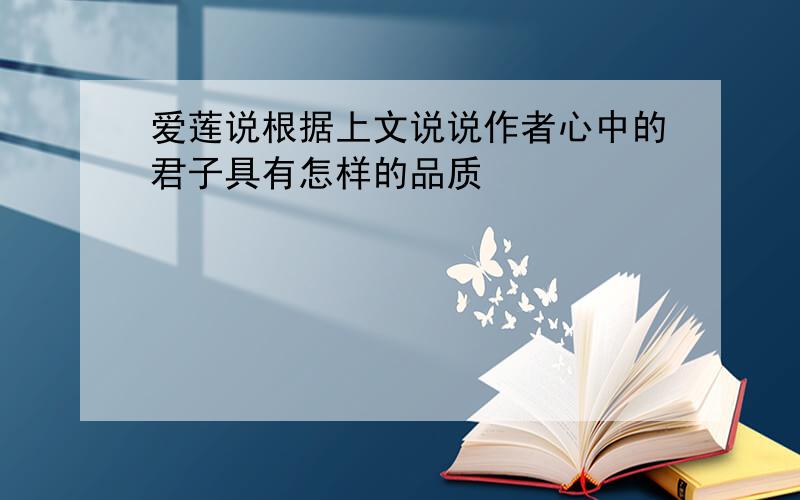 爱莲说根据上文说说作者心中的君子具有怎样的品质