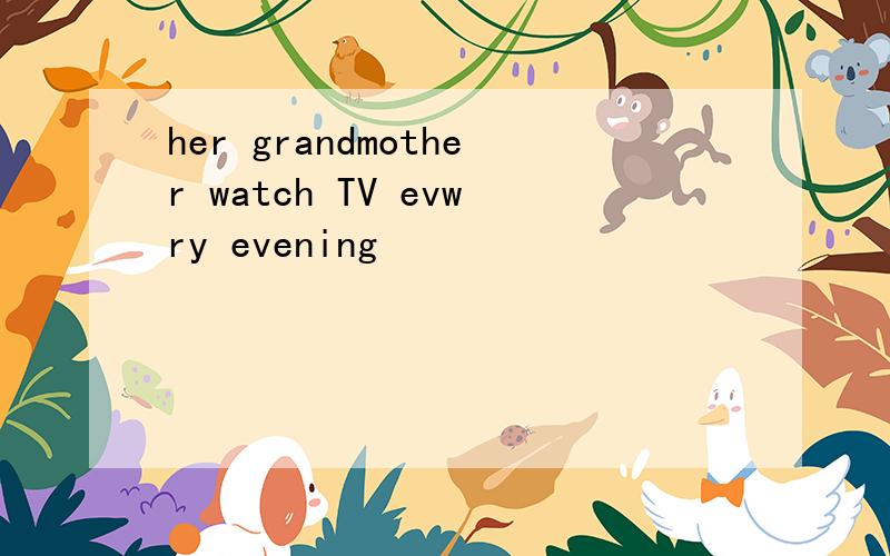 her grandmother watch TV evwry evening