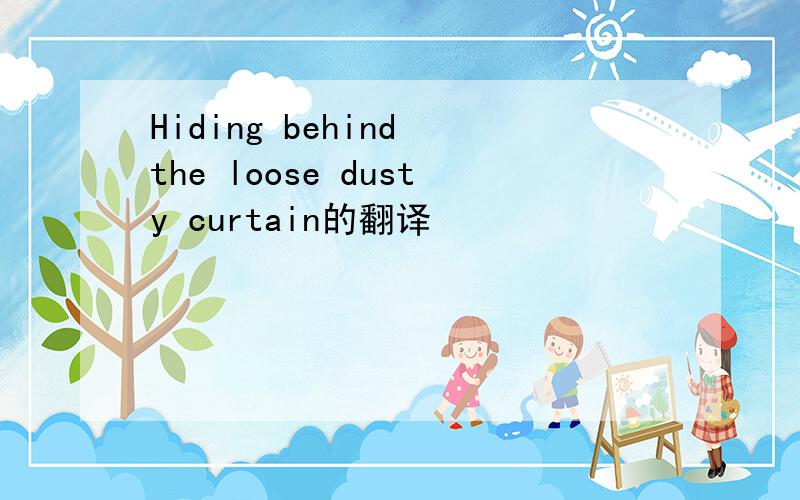 Hiding behind the loose dusty curtain的翻译