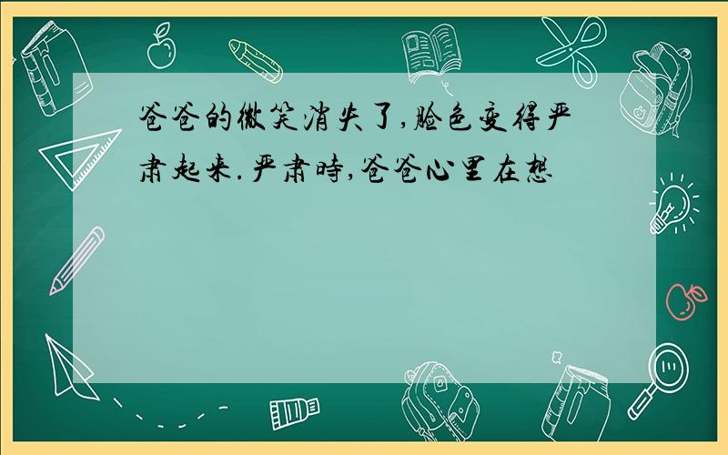 爸爸的微笑消失了,脸色变得严肃起来.严肃时,爸爸心里在想