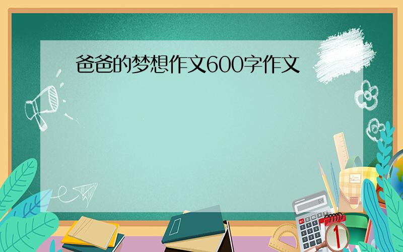 爸爸的梦想作文600字作文