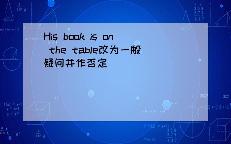 His book is on the table改为一般疑问并作否定