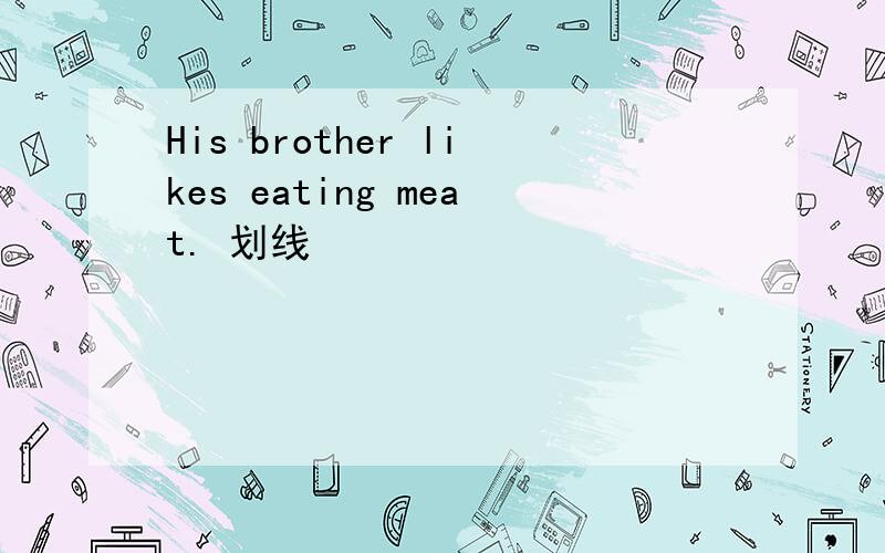 His brother likes eating meat. 划线