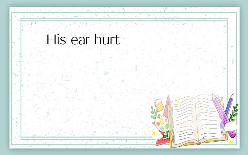 His ear hurt