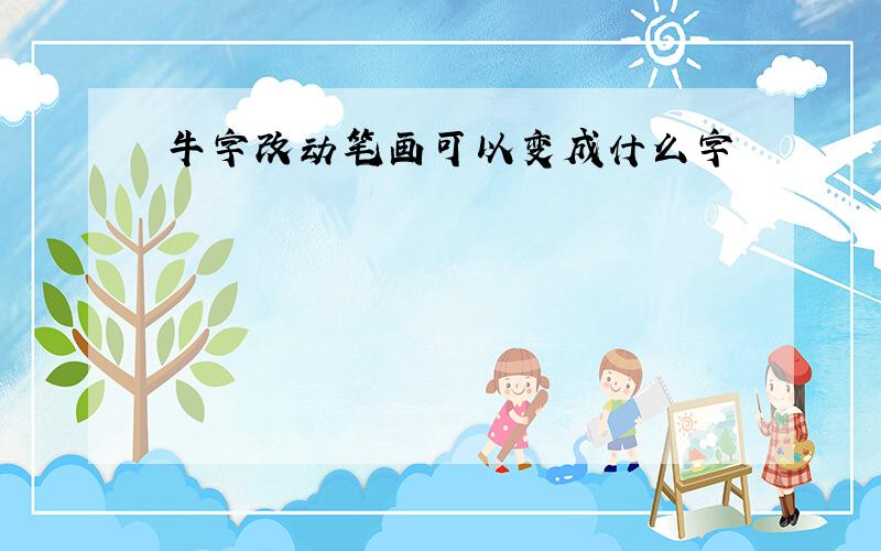 牛字改动笔画可以变成什么字