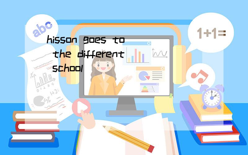 hisson goes to the different school