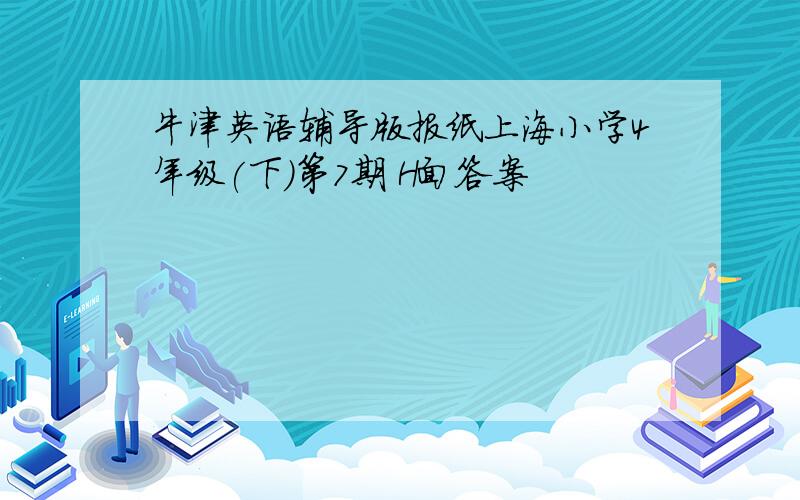 牛津英语辅导版报纸上海小学4年级(下)第7期 H面答案