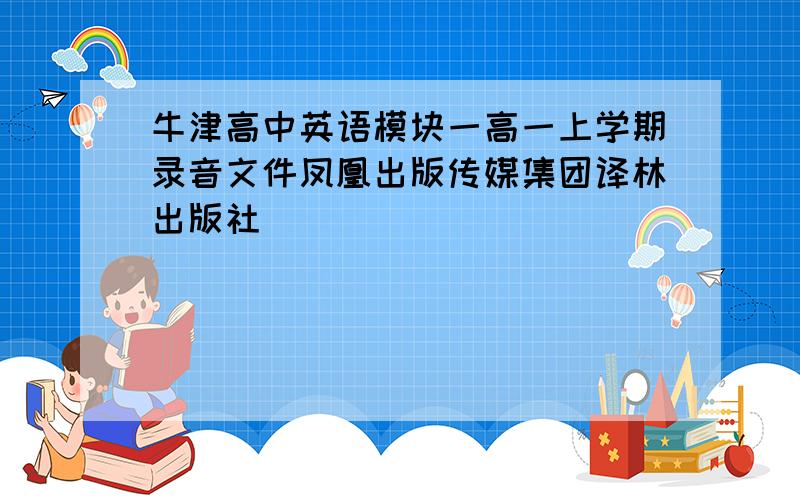 牛津高中英语模块一高一上学期录音文件凤凰出版传媒集团译林出版社