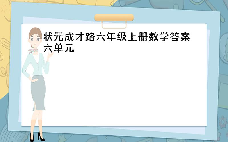 状元成才路六年级上册数学答案六单元