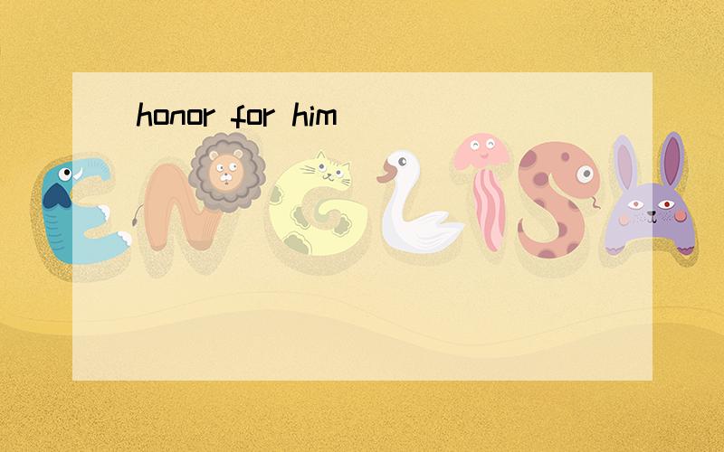 honor for him