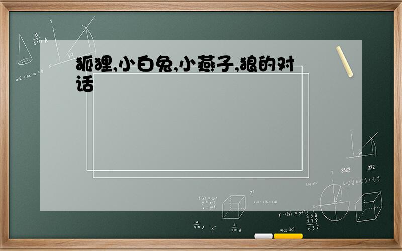 狐狸,小白兔,小燕子,狼的对话