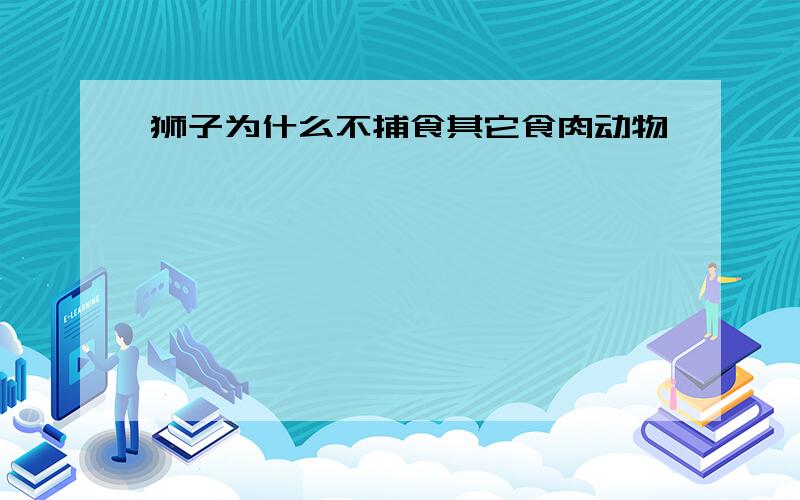 狮子为什么不捕食其它食肉动物