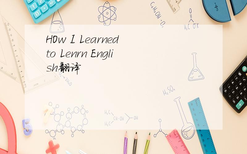 HOw I Learned to Lenrn English翻译