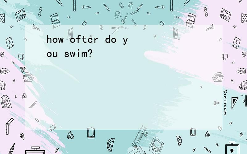 how ofter do you swim?