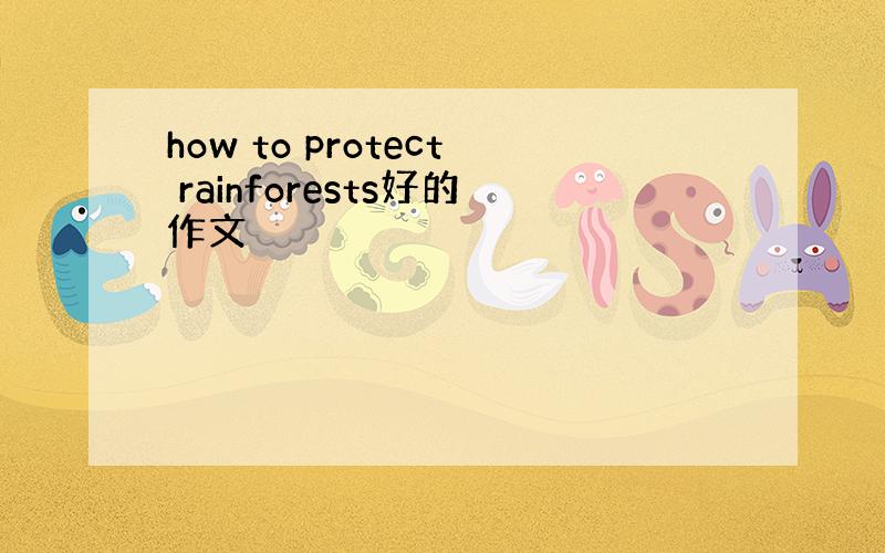 how to protect rainforests好的作文