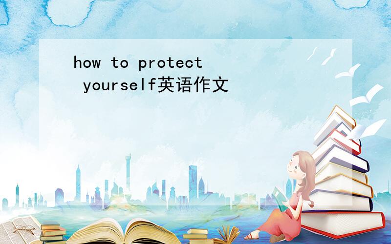 how to protect yourself英语作文