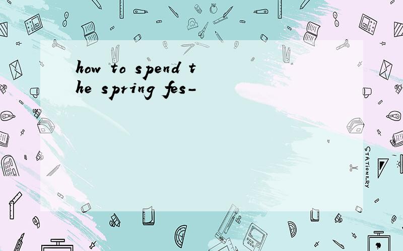 how to spend the spring fes-