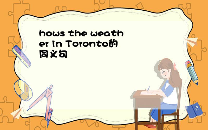 hows the weather in Toronto的同义句