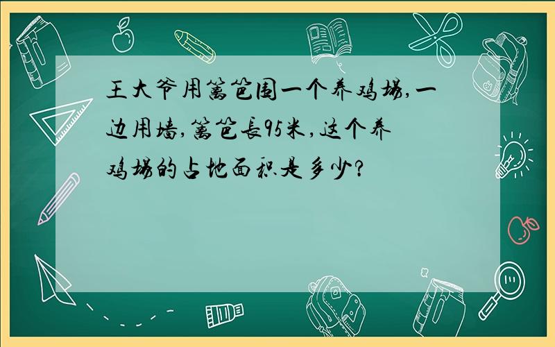 王大爷用篱笆围一个养鸡场,一边用墙,篱笆长95米,这个养鸡场的占地面积是多少?