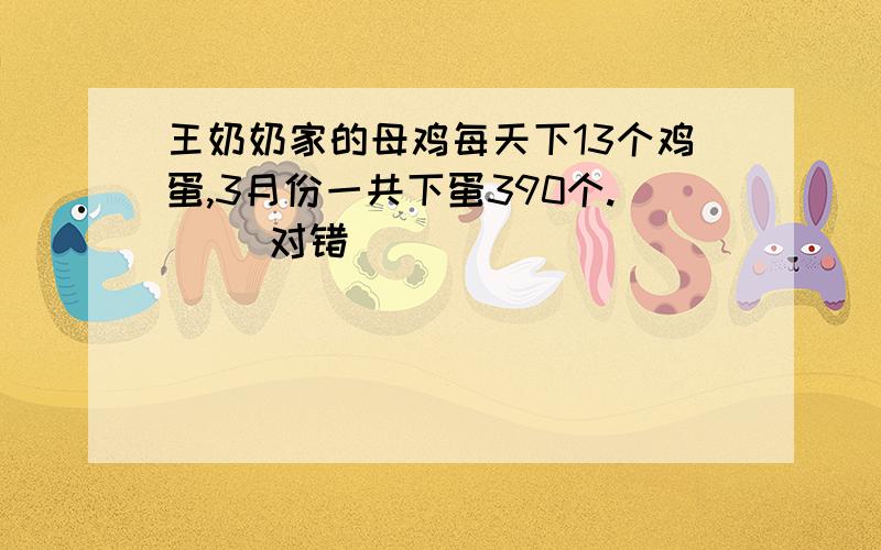 王奶奶家的母鸡每天下13个鸡蛋,3月份一共下蛋390个.( )对错