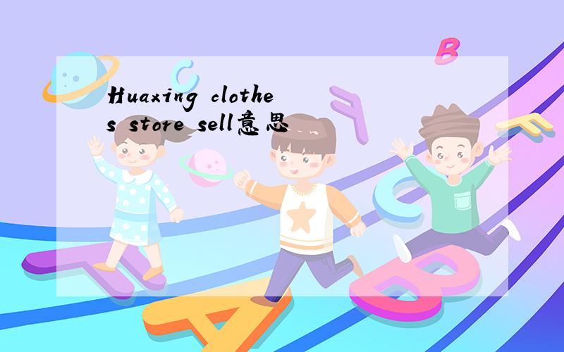 Huaxing clothes store sell意思